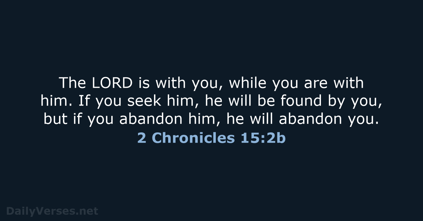 The LORD is with you, while you are with him. If you… 2 Chronicles 15:2b