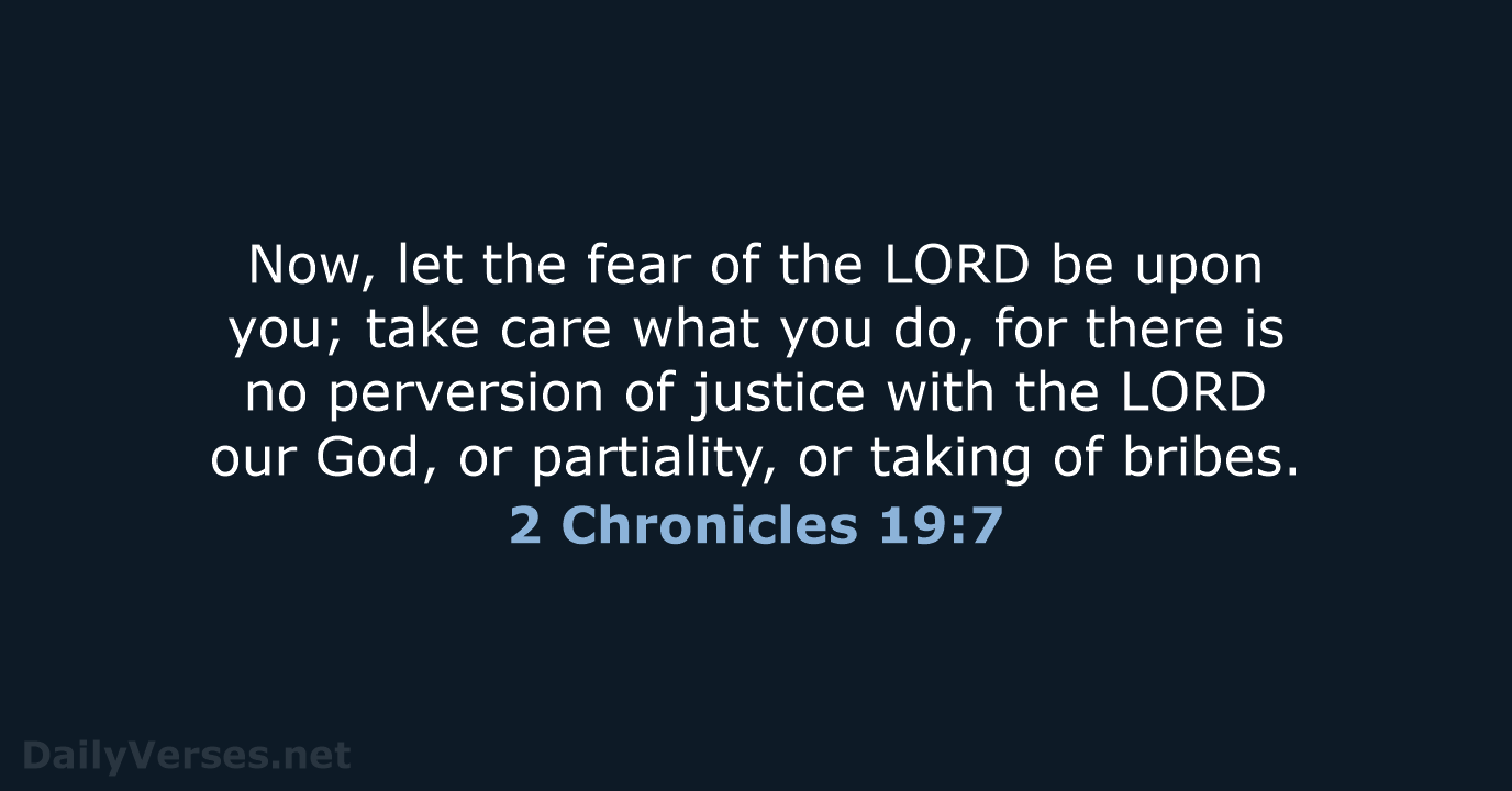 Now, let the fear of the LORD be upon you; take care… 2 Chronicles 19:7