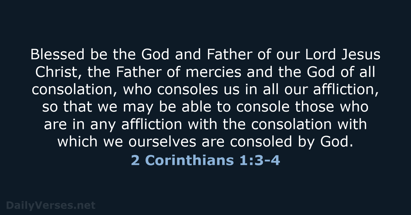 Blessed be the God and Father of our Lord Jesus Christ, the… 2 Corinthians 1:3-4
