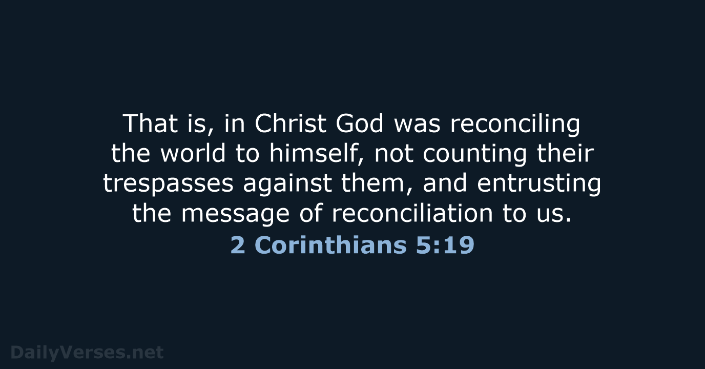 That is, in Christ God was reconciling the world to himself, not… 2 Corinthians 5:19