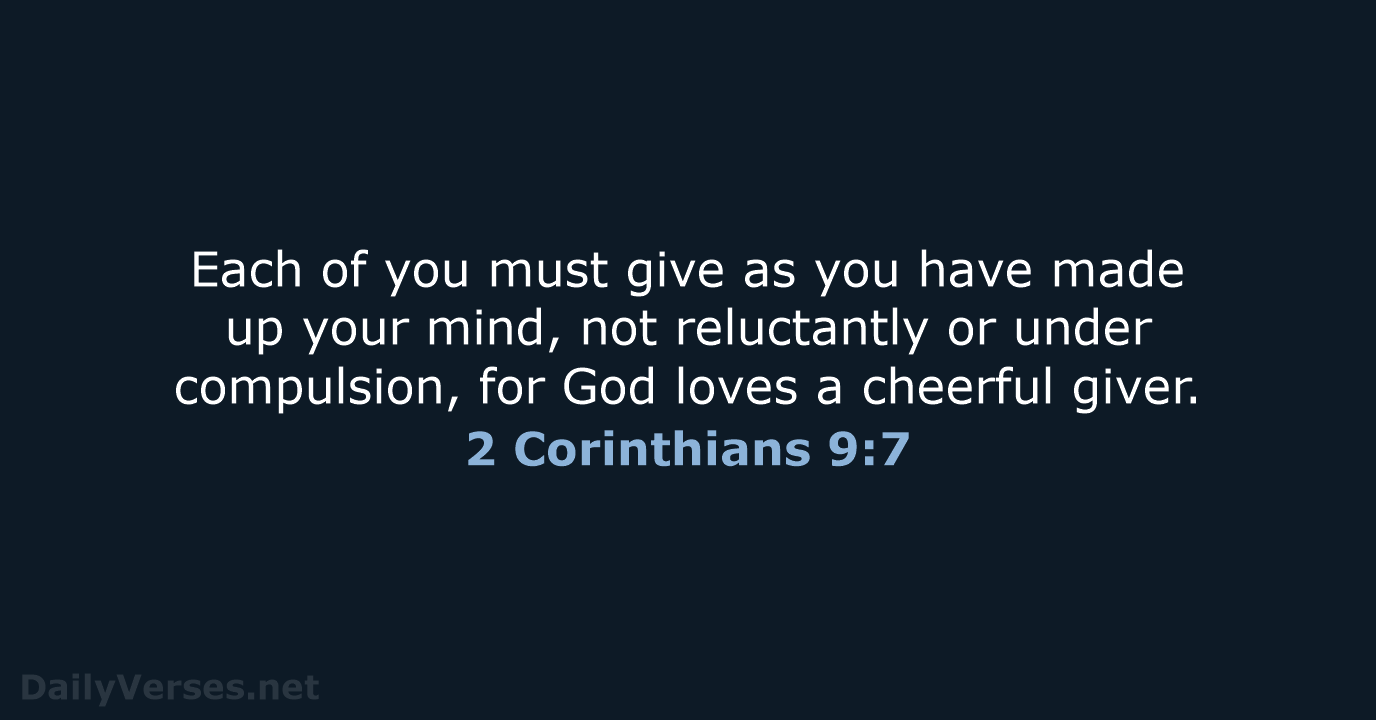 Each of you must give as you have made up your mind… 2 Corinthians 9:7