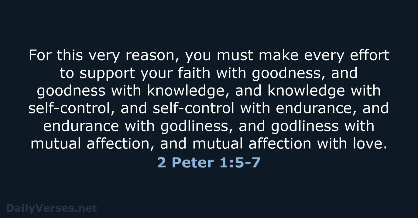 For this very reason, you must make every effort to support your… 2 Peter 1:5-7