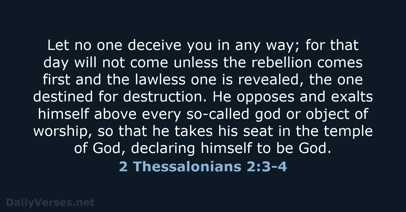 Let no one deceive you in any way; for that day will… 2 Thessalonians 2:3-4