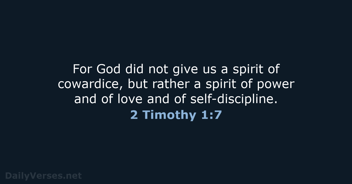For God did not give us a spirit of cowardice, but rather… 2 Timothy 1:7