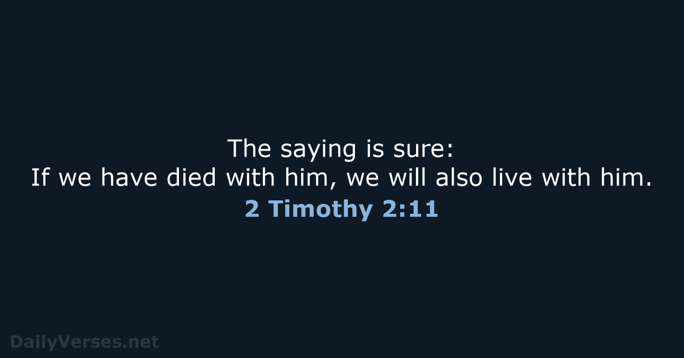 The saying is sure: If we have died with him, we will… 2 Timothy 2:11