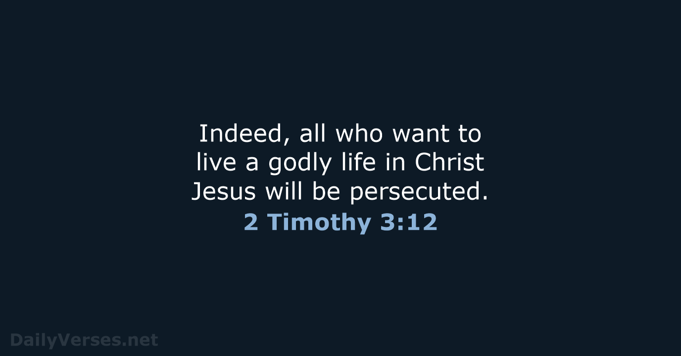 Indeed, all who want to live a godly life in Christ Jesus… 2 Timothy 3:12