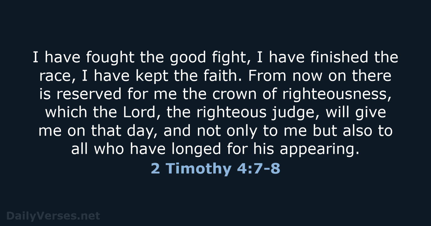 I have fought the good fight, I have finished the race, I… 2 Timothy 4:7-8