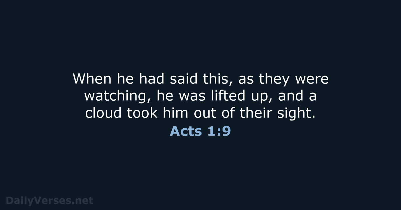 When he had said this, as they were watching, he was lifted… Acts 1:9