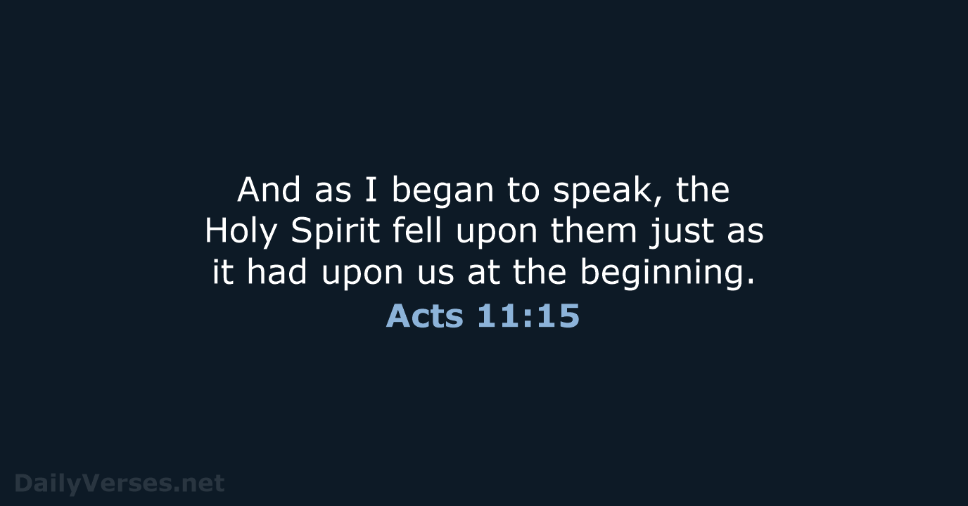 And as I began to speak, the Holy Spirit fell upon them… Acts 11:15