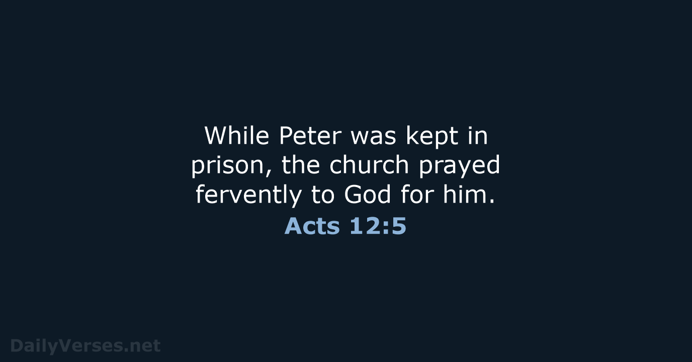 While Peter was kept in prison, the church prayed fervently to God for him. Acts 12:5