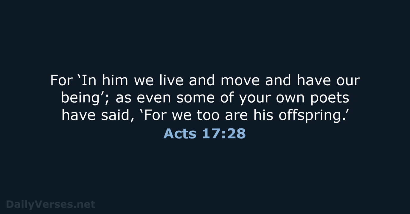 For ‘In him we live and move and have our being’; as… Acts 17:28