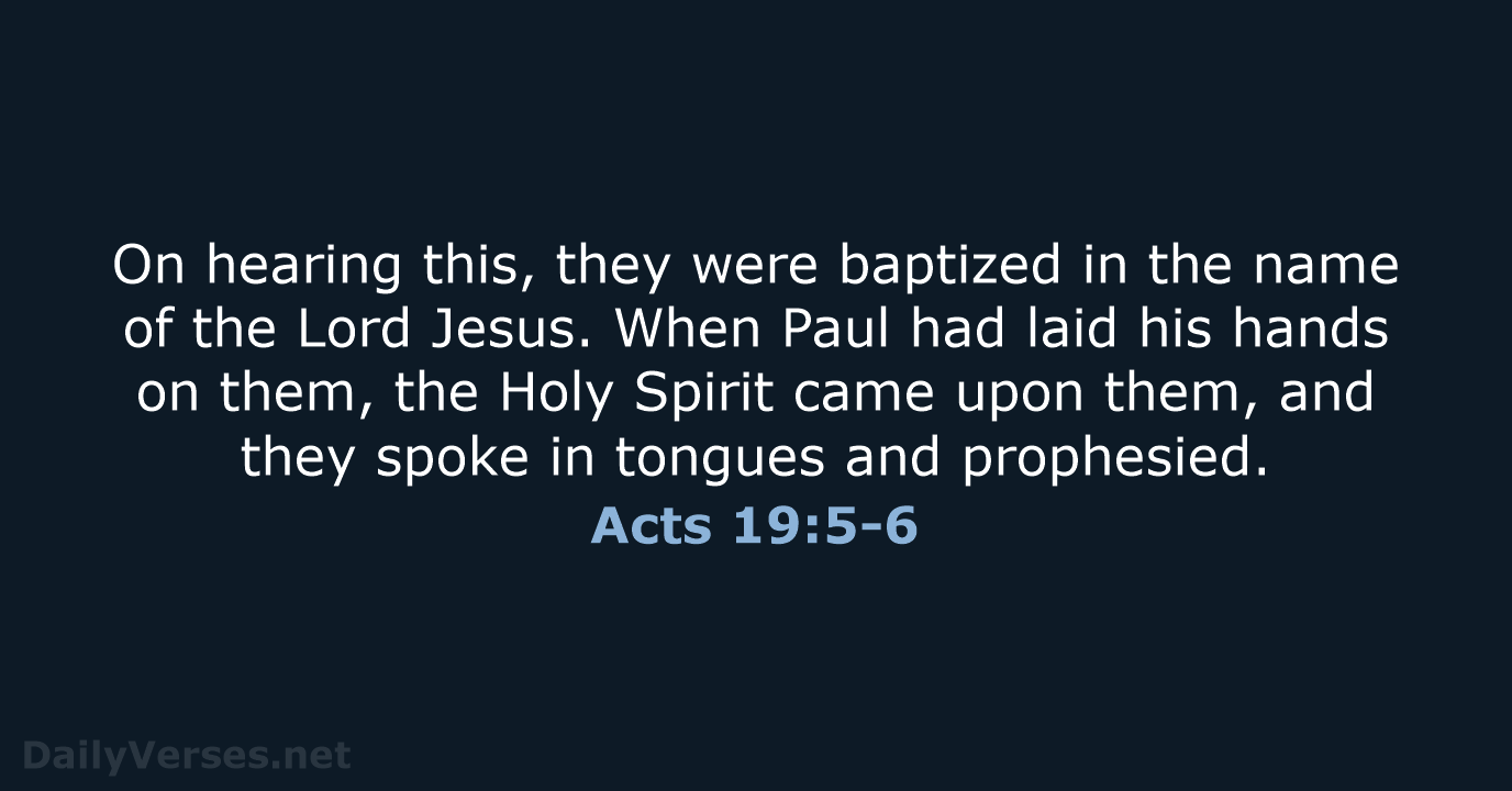 On hearing this, they were baptized in the name of the Lord… Acts 19:5-6