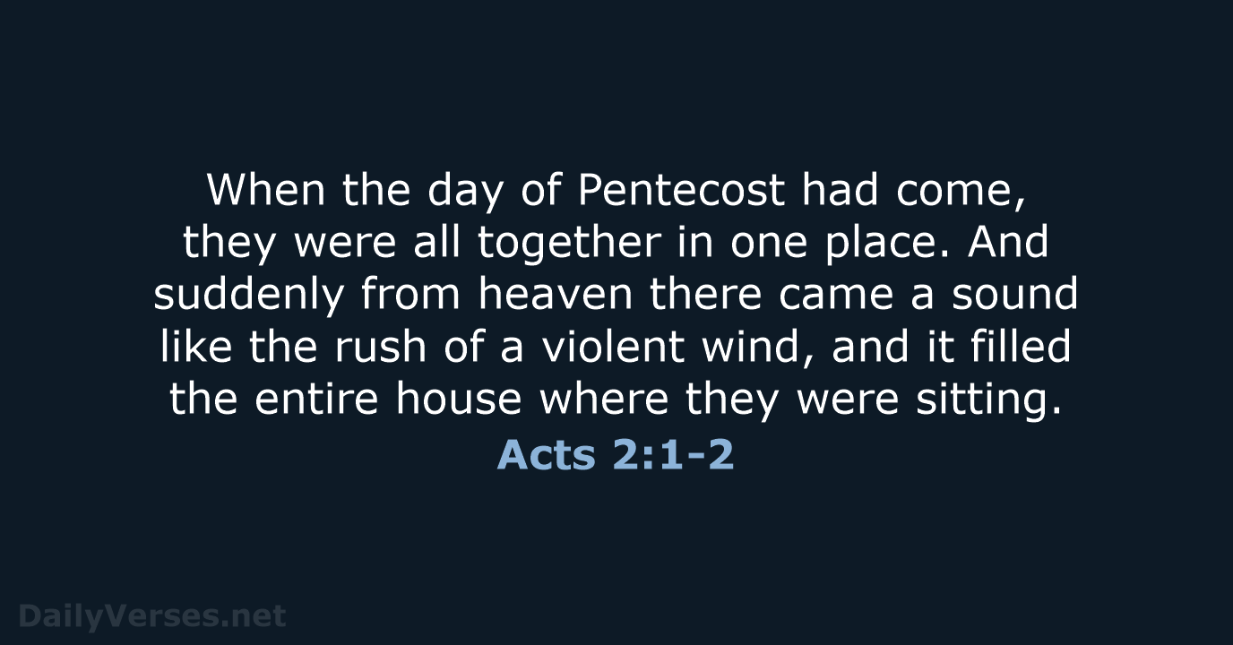 When the day of Pentecost had come, they were all together in… Acts 2:1-2