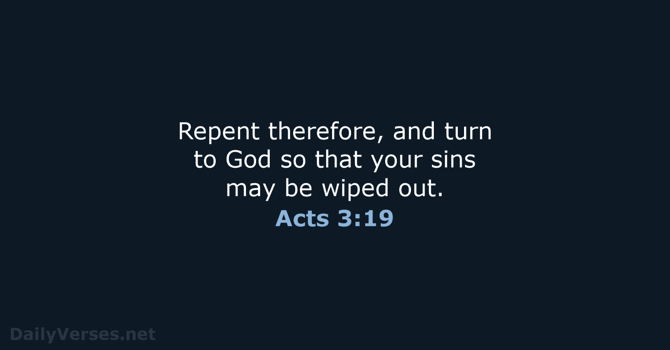 Repent therefore, and turn to God so that your sins may be wiped out. Acts 3:19