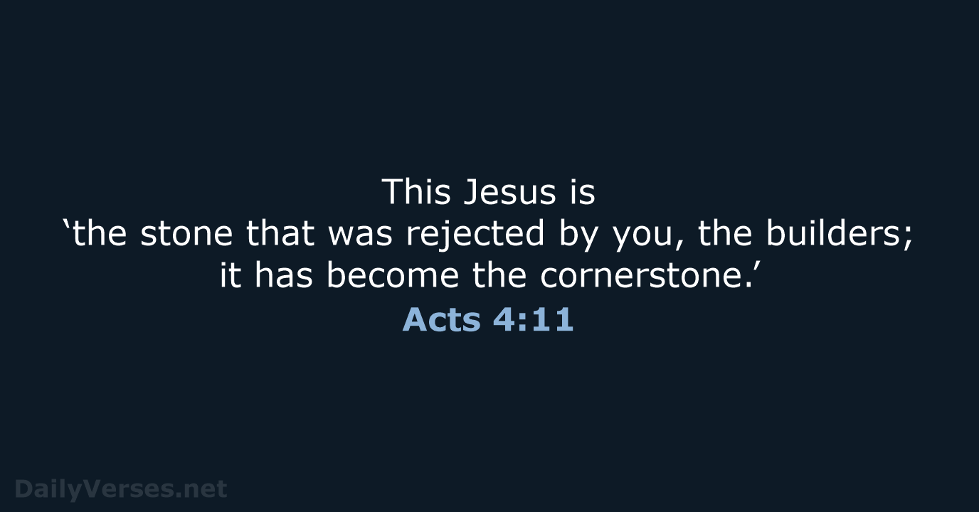 This Jesus is ‘the stone that was rejected by you, the builders… Acts 4:11