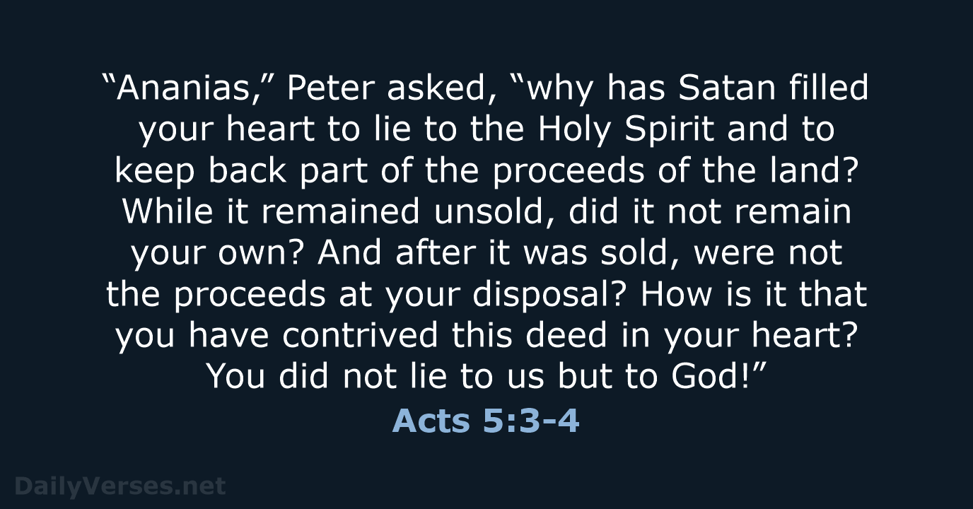 “Ananias,” Peter asked, “why has Satan filled your heart to lie to… Acts 5:3-4