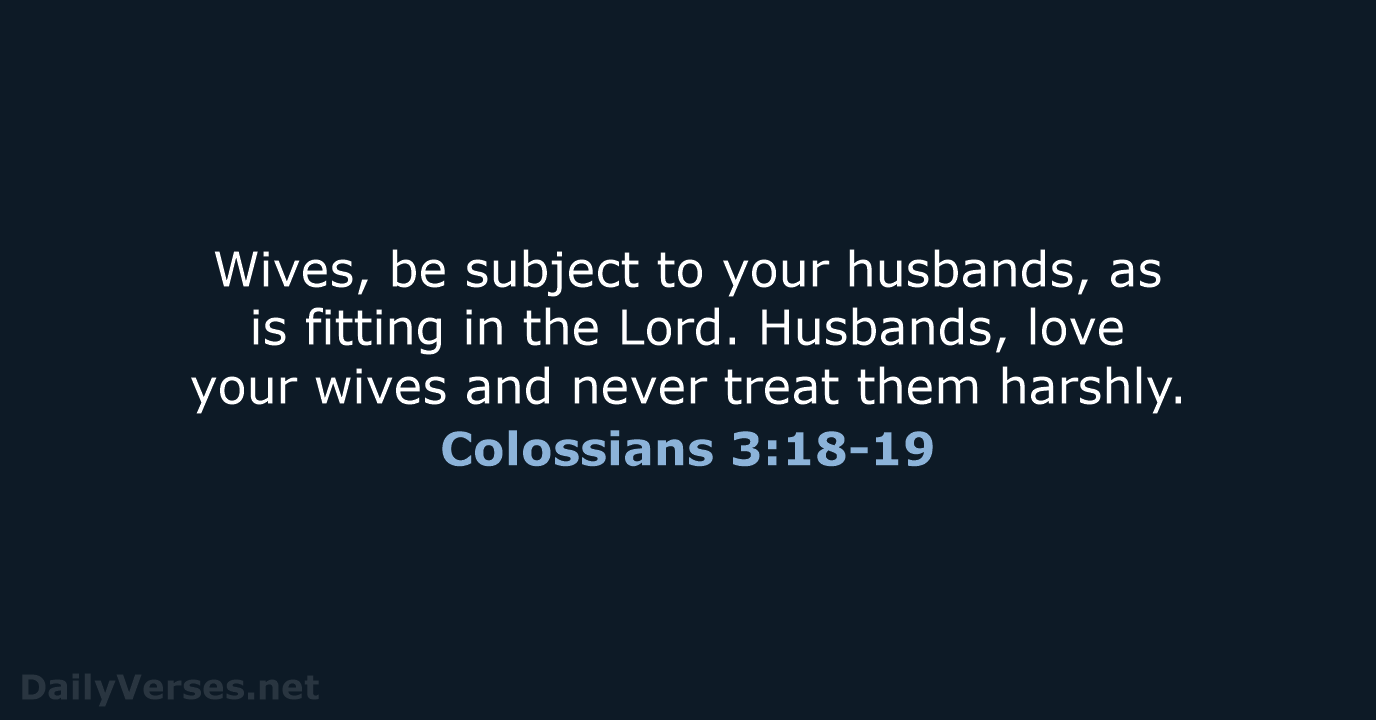 Wives, be subject to your husbands, as is fitting in the Lord… Colossians 3:18-19