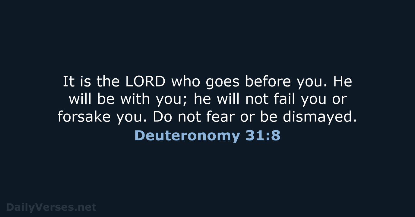It is the LORD who goes before you. He will be with… Deuteronomy 31:8