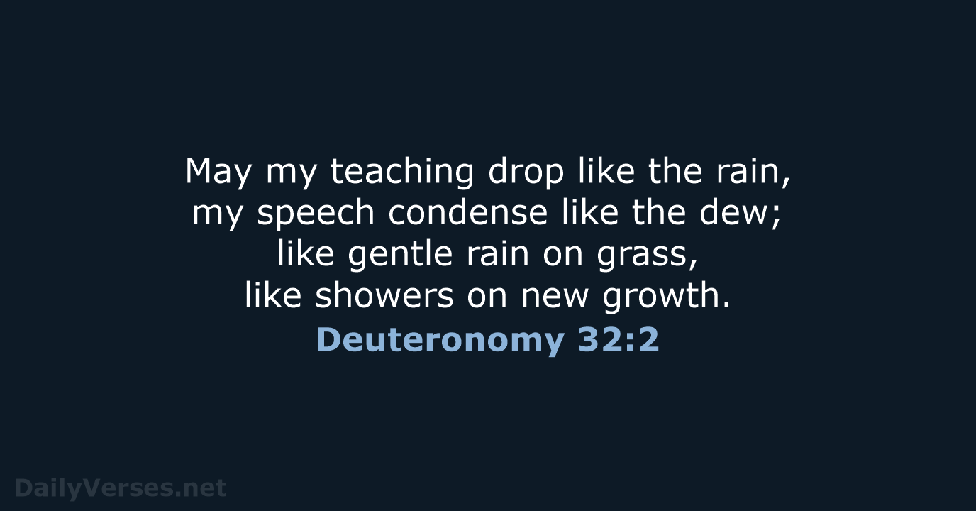 May my teaching drop like the rain, my speech condense like the… Deuteronomy 32:2