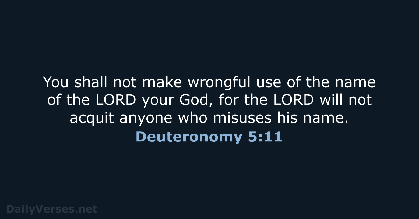 You shall not make wrongful use of the name of the LORD… Deuteronomy 5:11