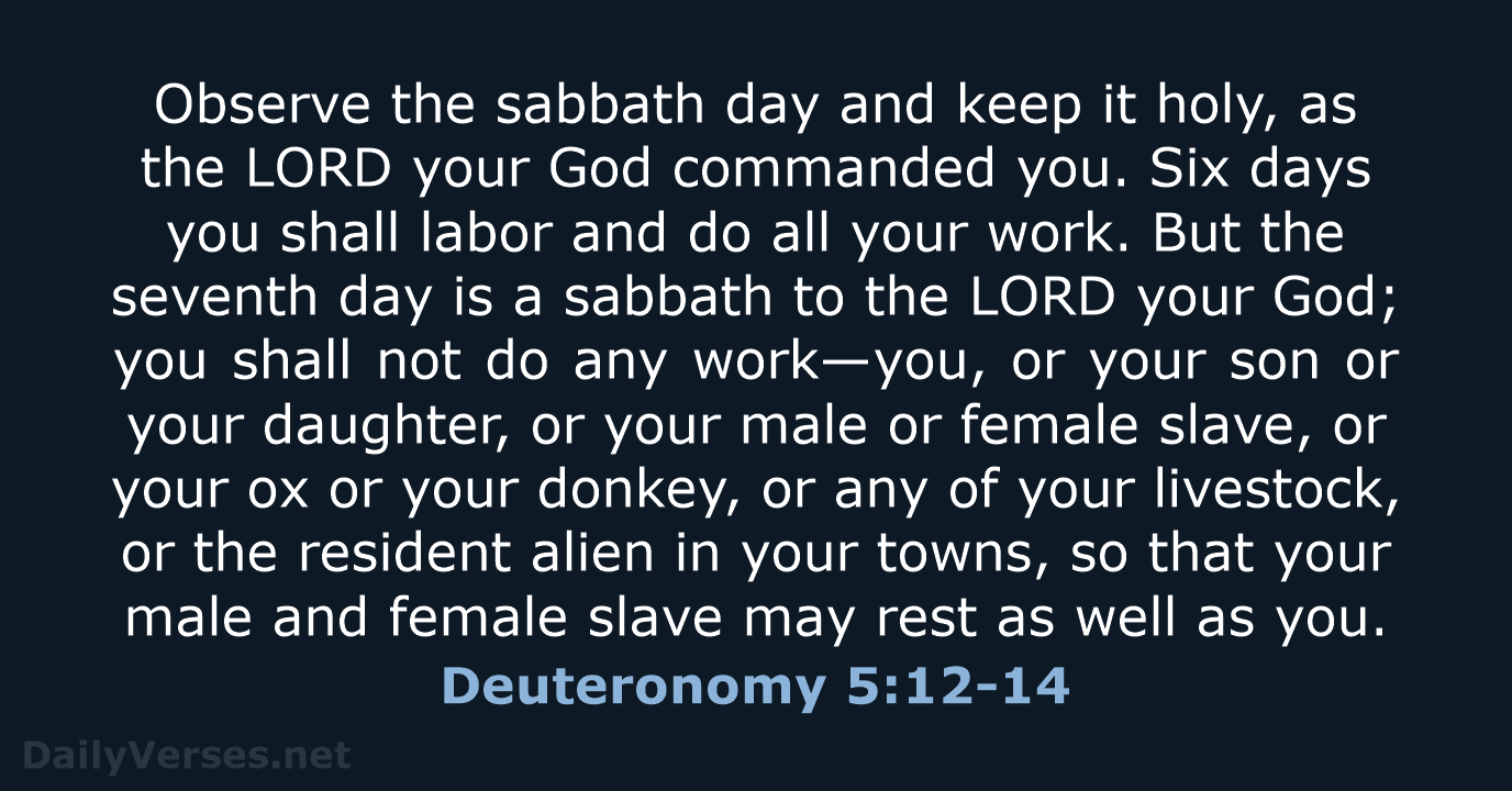 Observe the sabbath day and keep it holy, as the LORD your… Deuteronomy 5:12-14