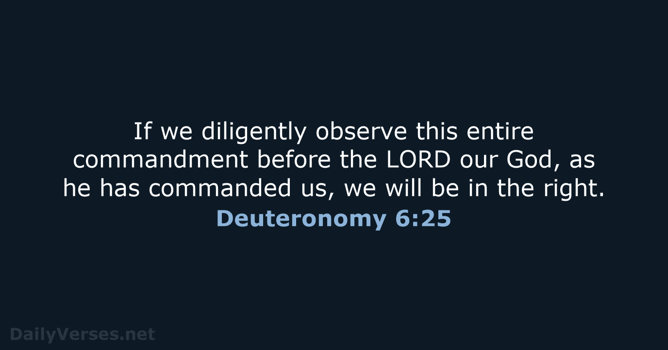 If we diligently observe this entire commandment before the LORD our God… Deuteronomy 6:25