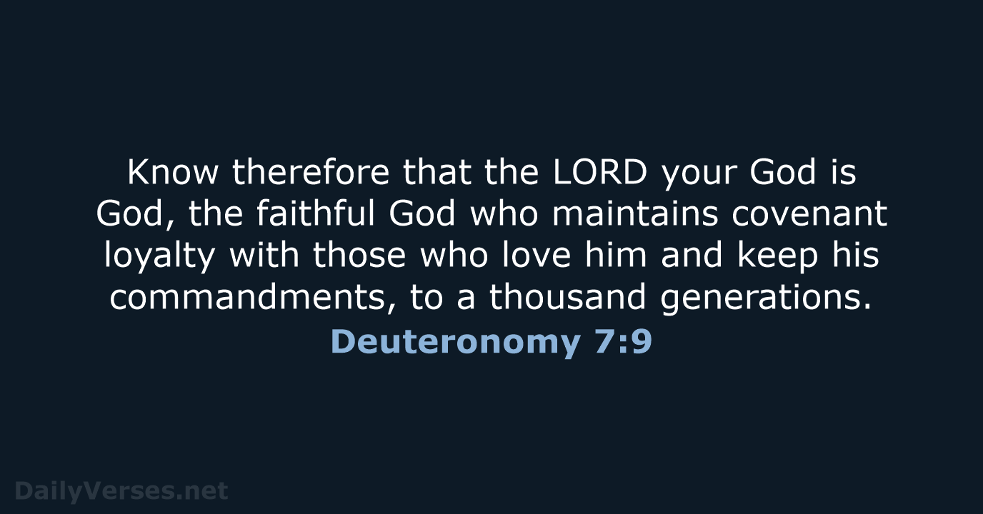 Know therefore that the LORD your God is God, the faithful God… Deuteronomy 7:9
