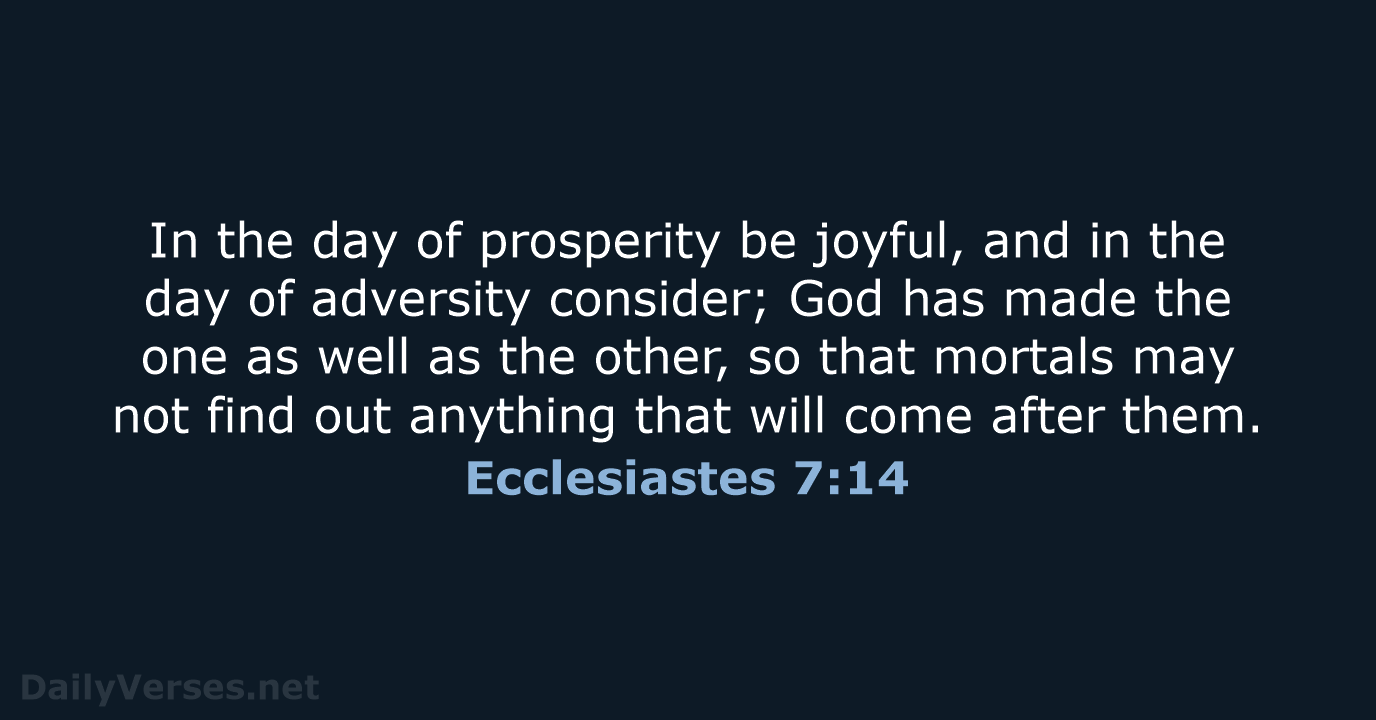 In the day of prosperity be joyful, and in the day of… Ecclesiastes 7:14