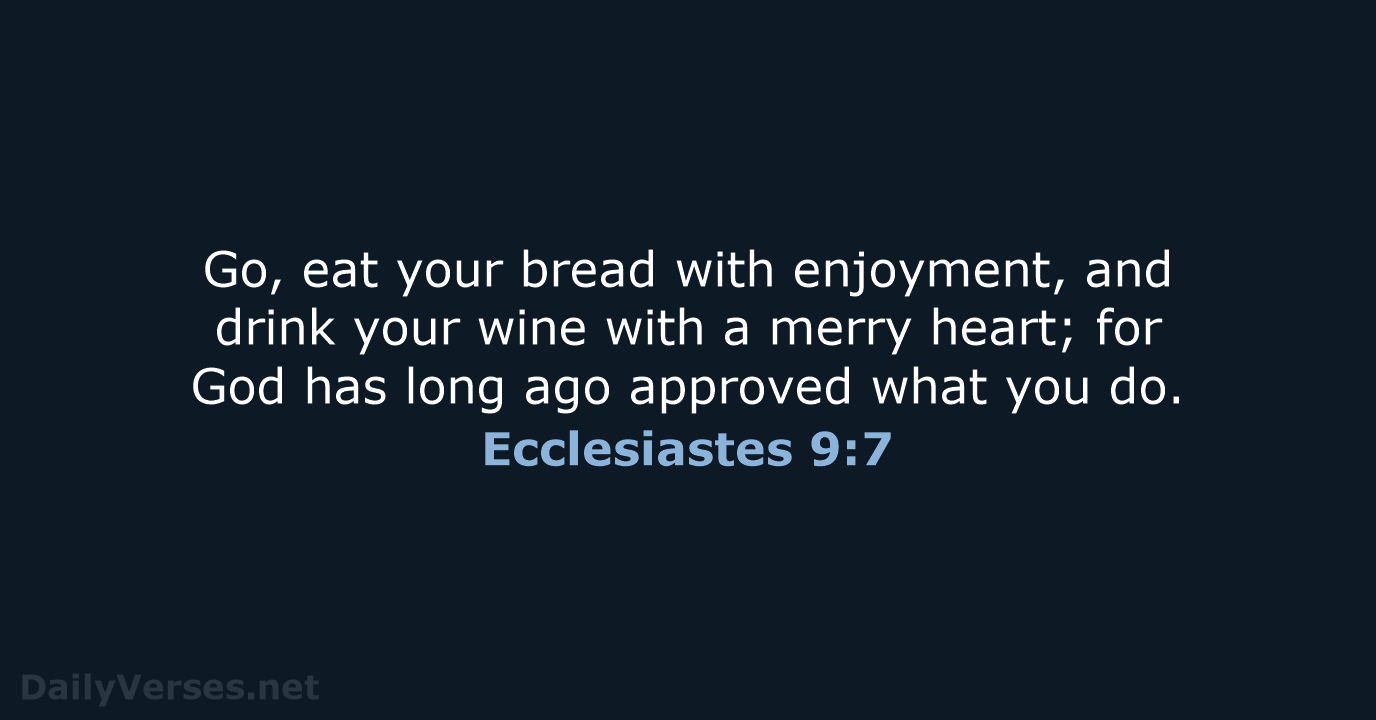 Go, eat your bread with enjoyment, and drink your wine with a… Ecclesiastes 9:7