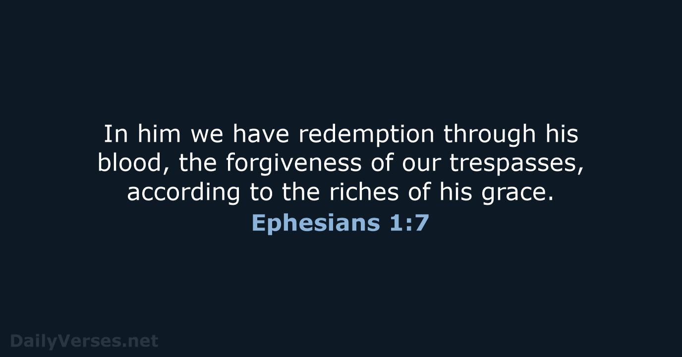 In him we have redemption through his blood, the forgiveness of our… Ephesians 1:7