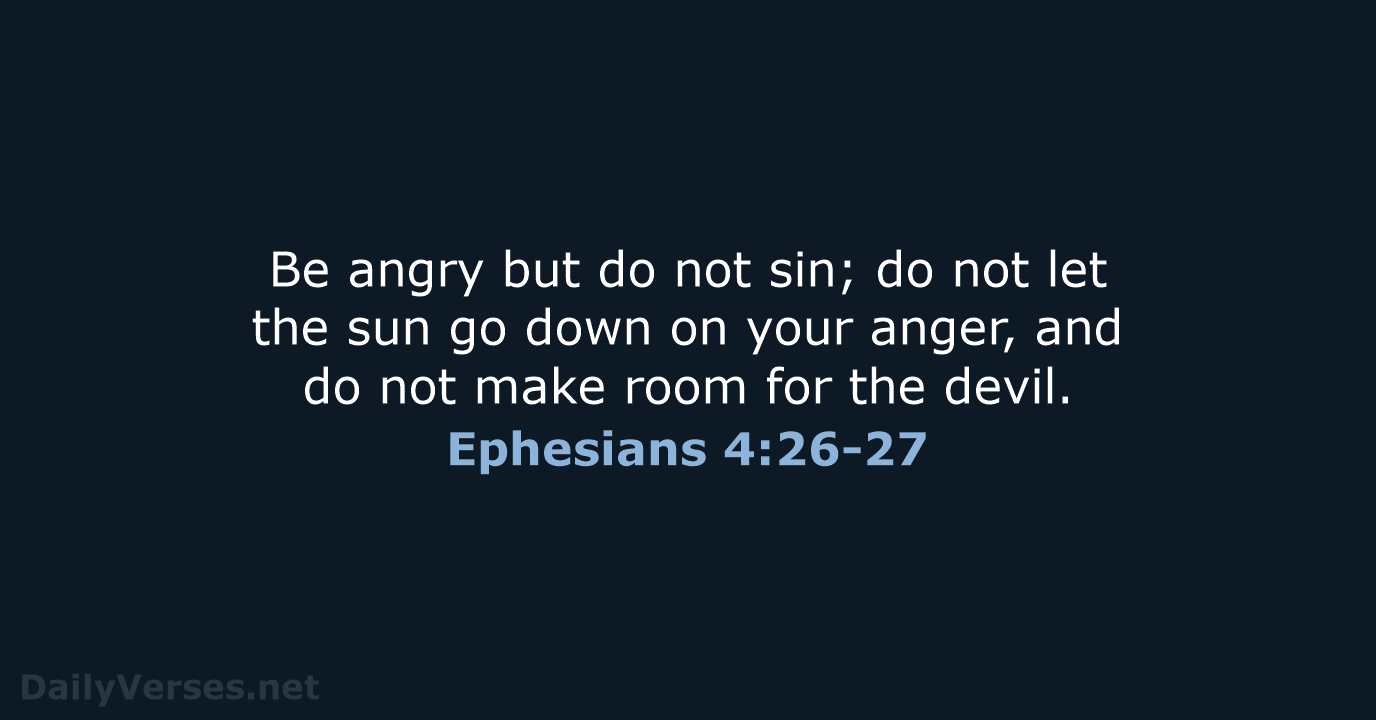 Be angry but do not sin; do not let the sun go… Ephesians 4:26-27