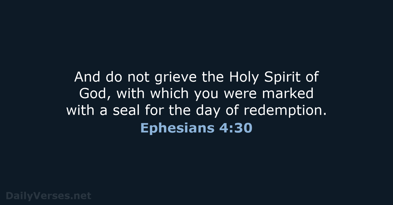 And do not grieve the Holy Spirit of God, with which you… Ephesians 4:30