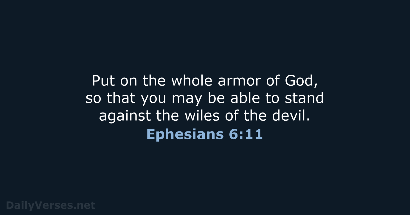 Put on the whole armor of God, so that you may be… Ephesians 6:11