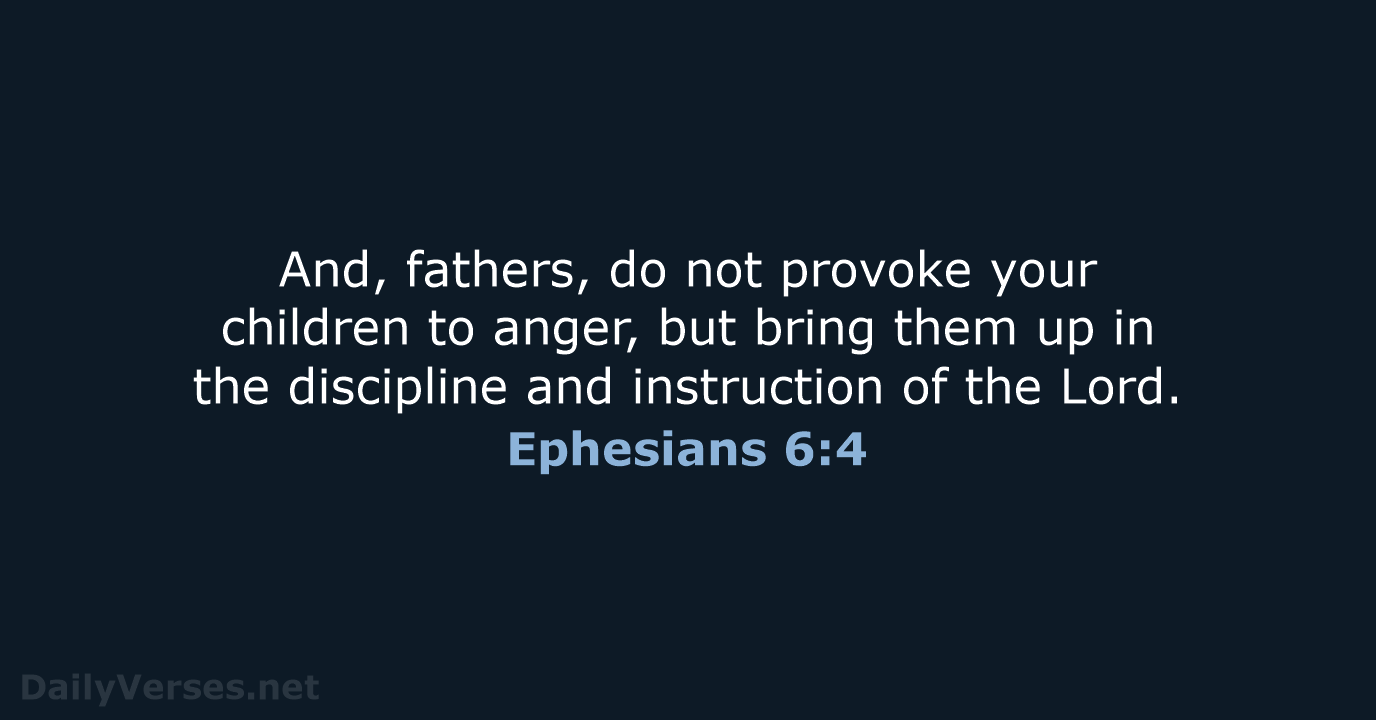 And, fathers, do not provoke your children to anger, but bring them… Ephesians 6:4