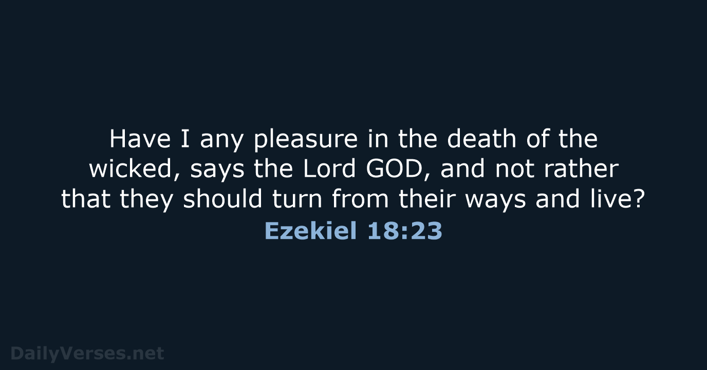 Have I any pleasure in the death of the wicked, says the… Ezekiel 18:23