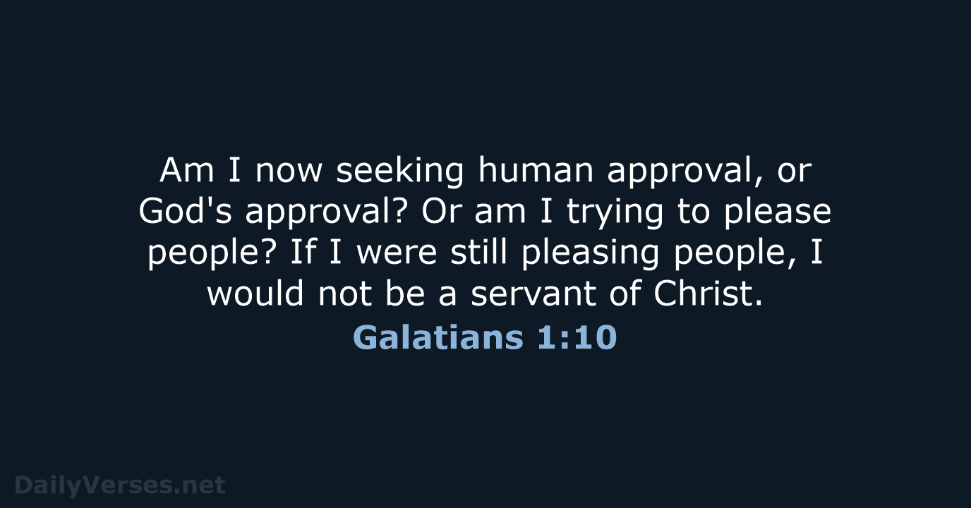 Am I now seeking human approval, or God's approval? Or am I… Galatians 1:10