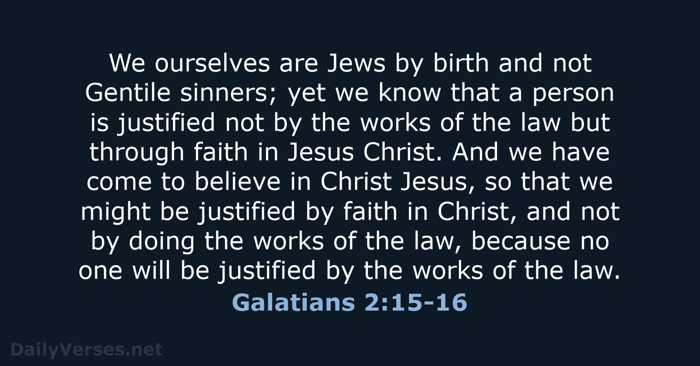 We ourselves are Jews by birth and not Gentile sinners; yet we… Galatians 2:15-16