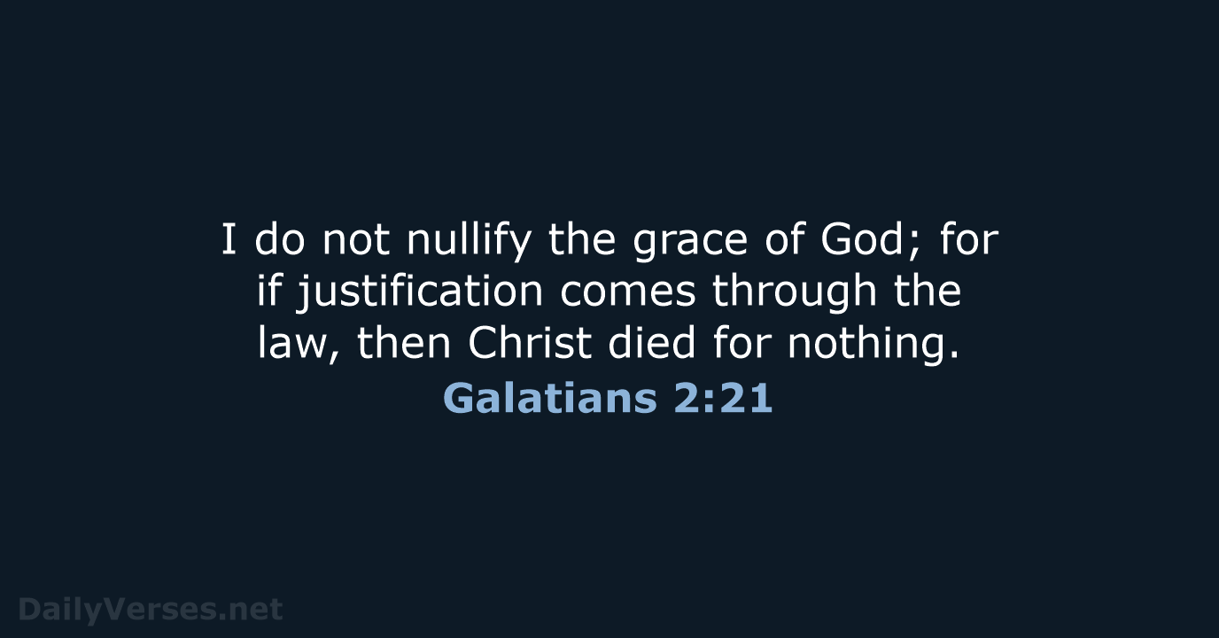 I do not nullify the grace of God; for if justification comes… Galatians 2:21