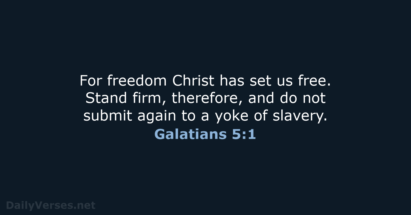 For freedom Christ has set us free. Stand firm, therefore, and do… Galatians 5:1
