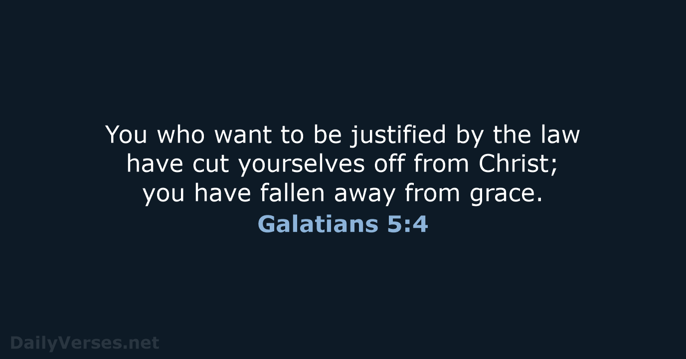 You who want to be justified by the law have cut yourselves… Galatians 5:4
