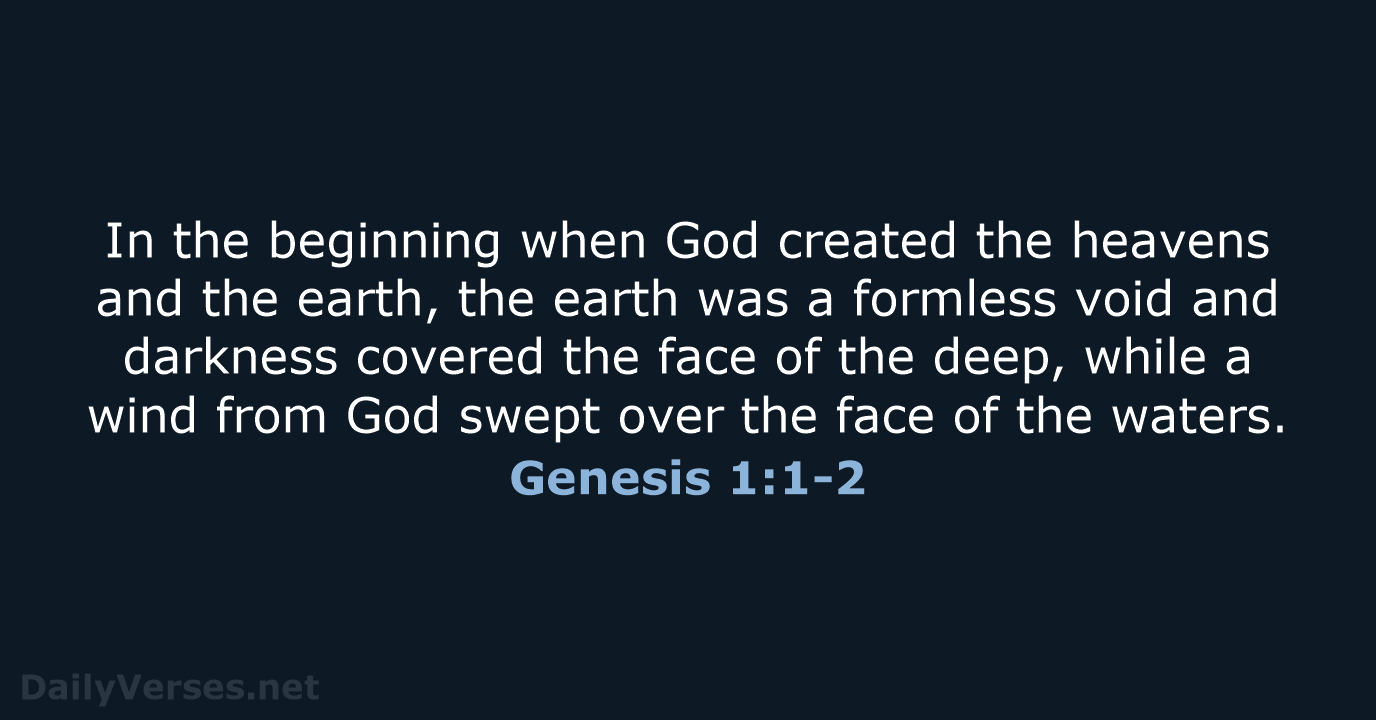 In the beginning when God created the heavens and the earth, the… Genesis 1:1-2