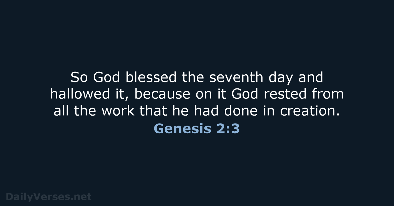 So God blessed the seventh day and hallowed it, because on it… Genesis 2:3
