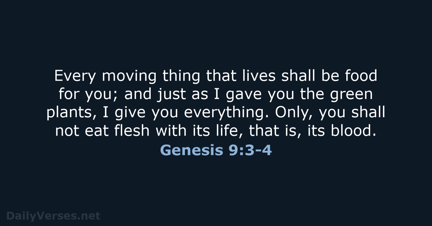 Every moving thing that lives shall be food for you; and just… Genesis 9:3-4
