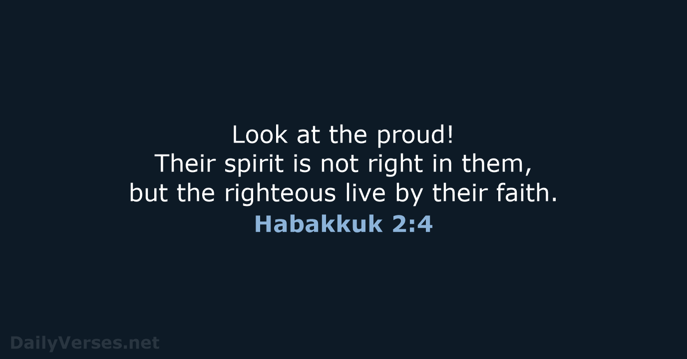 Look at the proud! Their spirit is not right in them, but… Habakkuk 2:4