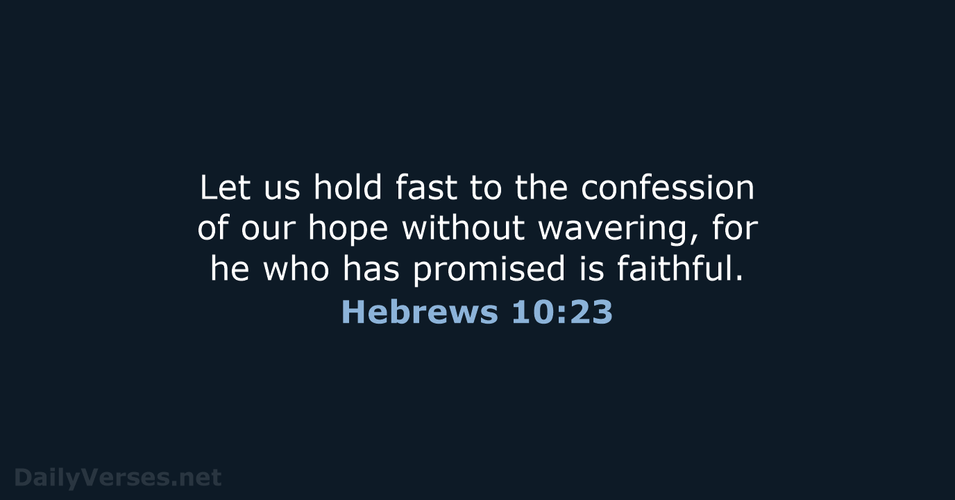 Let us hold fast to the confession of our hope without wavering… Hebrews 10:23
