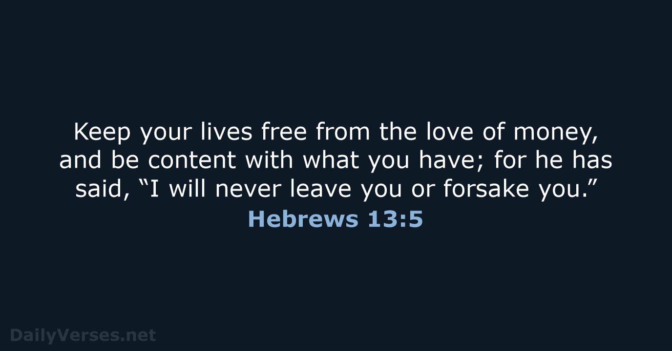 Keep your lives free from the love of money, and be content… Hebrews 13:5