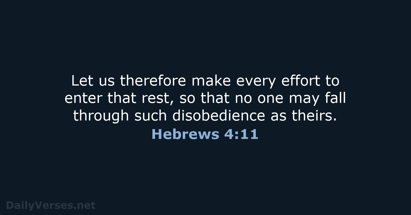 Let us therefore make every effort to enter that rest, so that… Hebrews 4:11