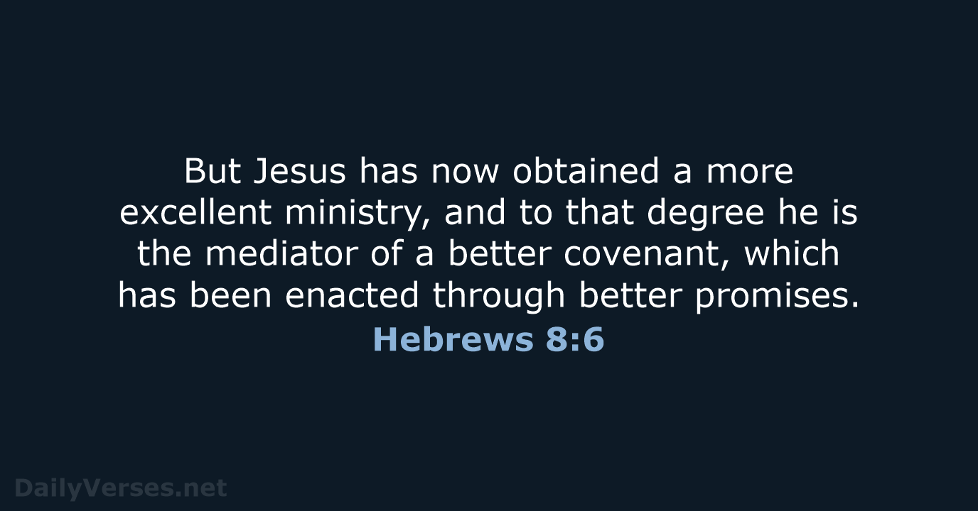 But Jesus has now obtained a more excellent ministry, and to that… Hebrews 8:6