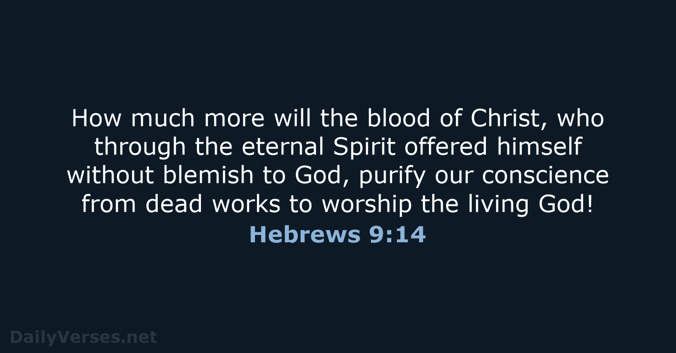How much more will the blood of Christ, who through the eternal… Hebrews 9:14