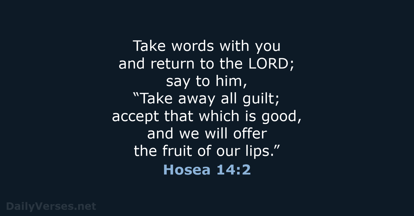 Take words with you and return to the LORD; say to him… Hosea 14:2